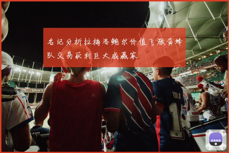 名记分析拉梅洛鲍尔价值飞涨黄蜂队交易获利巨大成赢家