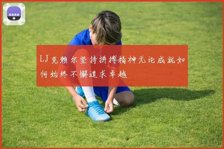 LJ克赖尔坚持拼搏精神无论成就如何始终不懈追求卓越
