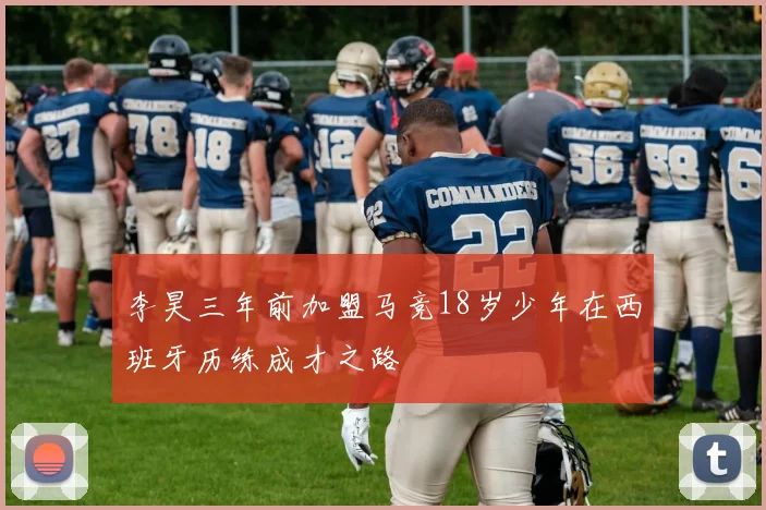 李昊三年前加盟马竞18岁少年在西班牙历练成才之路